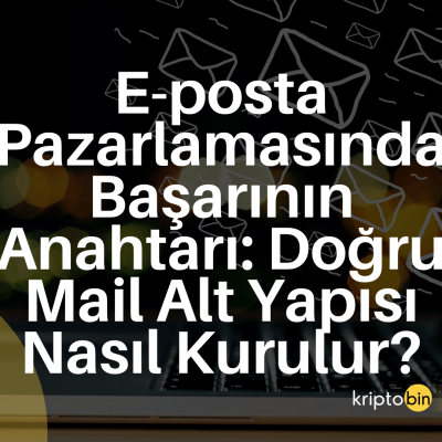 E-posta Pazarlamasında Başarının Anahtarı: Doğru Mail Alt Yapısı Nasıl Kurulur?