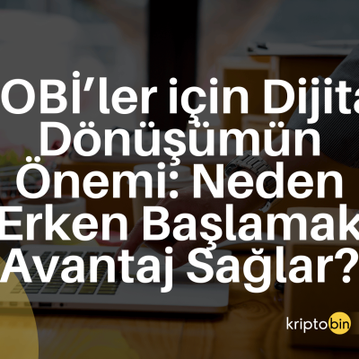 KOBİ’ler için Dijital Dönüşümün Önemi: Neden Erken Başlamak Avantaj Sağlar?